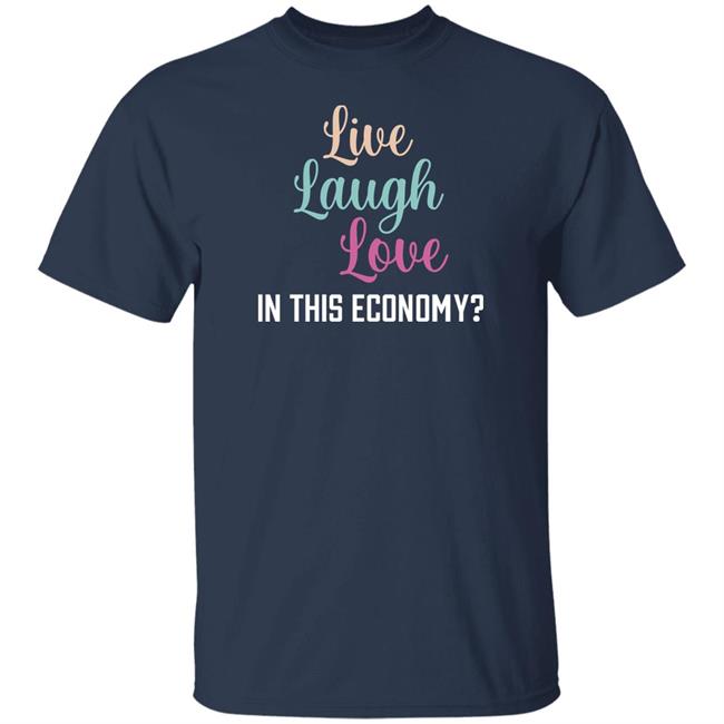 Shitheadsteve Merch Live Laugh Love In This Economy T Shirt
