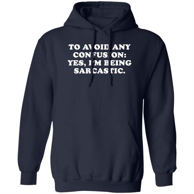 By Teecloud To Avoid Any Confusion Yes I'm Being Sarcastic Shirt Qwertee Shop To Avoid Any Confusion Yes I'm Being Sarcastic Shirt Qwertee Shop By Teecloud