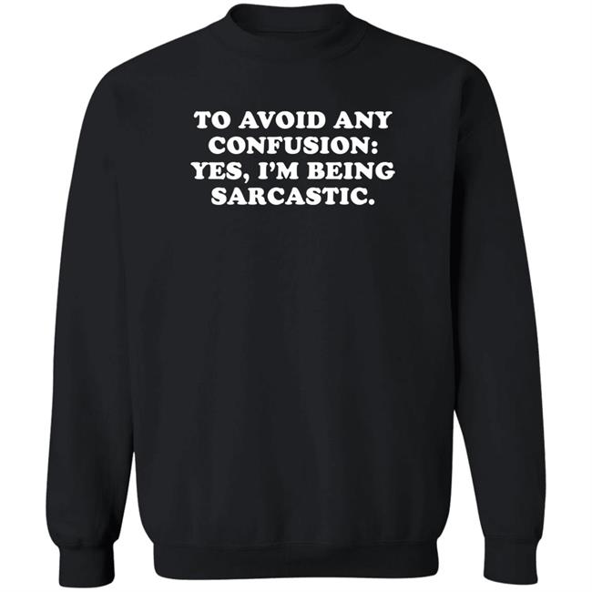 By Teecloud To Avoid Any Confusion Yes I'm Being Sarcastic Shirt Qwertee Shop To Avoid Any Confusion Yes I'm Being Sarcastic Shirt By Teecloud Qwertee Shop