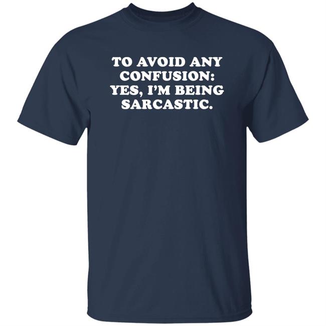 By Teecloud To Avoid Any Confusion Yes I'm Being Sarcastic Shirt Qwertee Shop By Teecloud Qwertee Shop To Avoid Any Confusion Yes I'm Being Sarcastic Shirt
