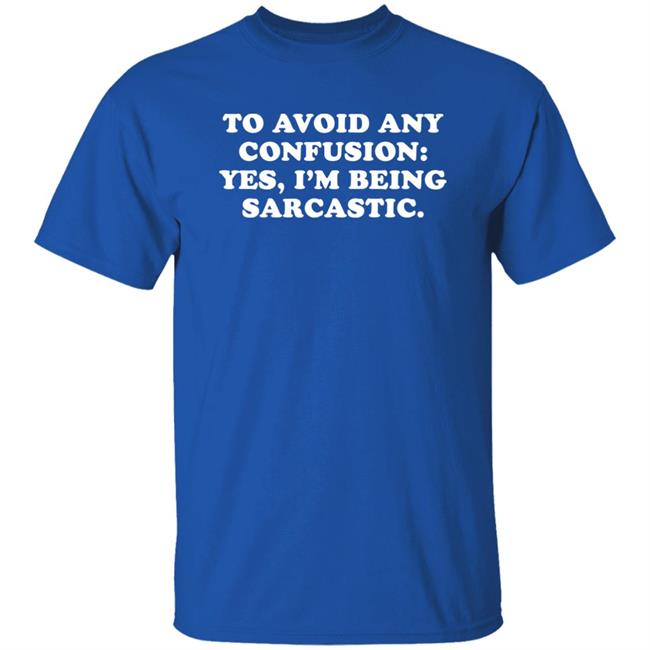 By Teecloud To Avoid Any Confusion Yes I'm Being Sarcastic Shirt Qwertee Shop To Avoid Any Confusion Yes I'm Being Sarcastic Shirt Qwertee Shop By Teecloud