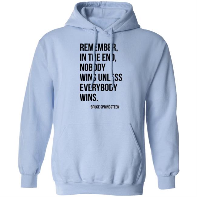 The Fulfill Benefit Remember In The End Nobody Wins Unless Everybody Wins Bruce Springsteen Shirt