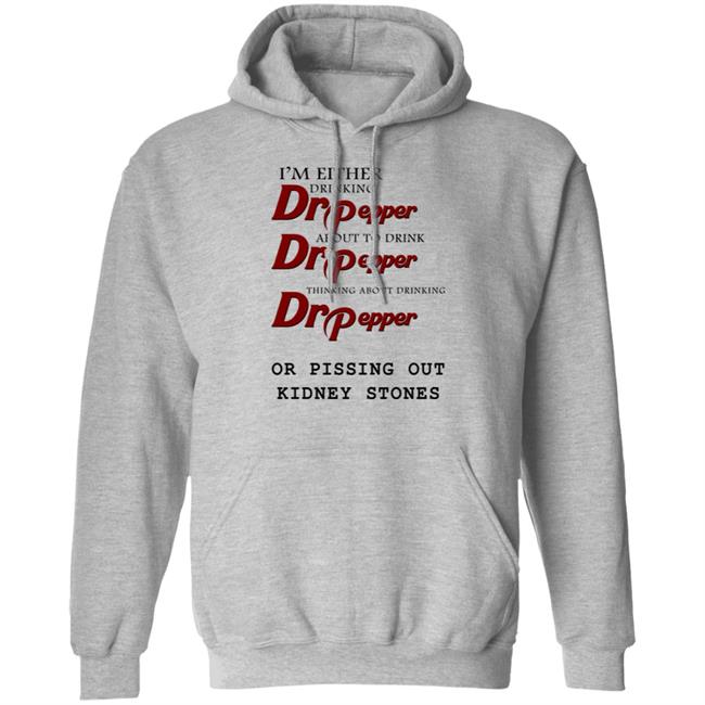 Shirts That Go Hard I’m Either Drinking Dr Pepper Or Pissing Out Kidney Stones Shirt I’m Either Drinking Dr Pepper Or Pissing Out Kidney Stones Shirt Shirts That Go Hard