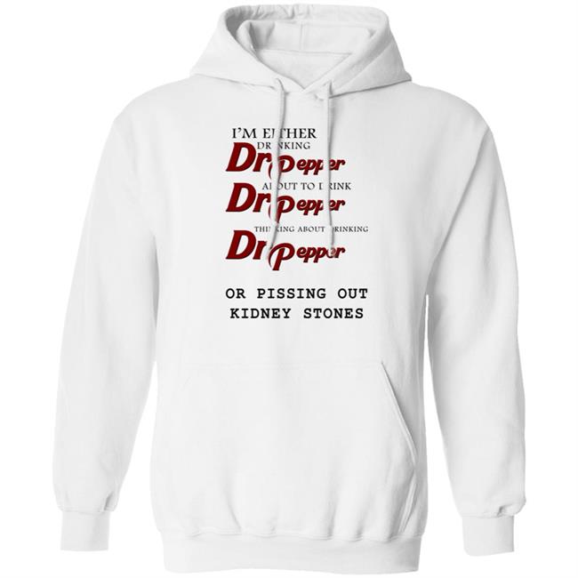 Shirts That Go Hard I’m Either Drinking Dr Pepper Or Pissing Out Kidney Stones Shirt Shirts That Go Hard I’m Either Drinking Dr Pepper Or Pissing Out Kidney Stones Shirt