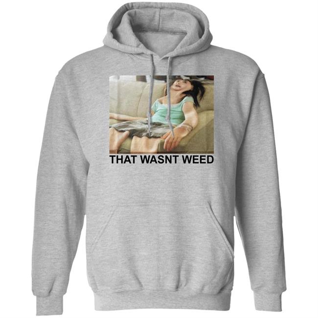 That Wasnt Weed Shirt Shirts That Go Hard That Wasnt Weed Shirt Shirts That Go Hard