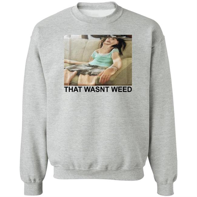 That Wasnt Weed Shirt Shirts That Go Hard Shirts That Go Hard That Wasnt Weed Shirt