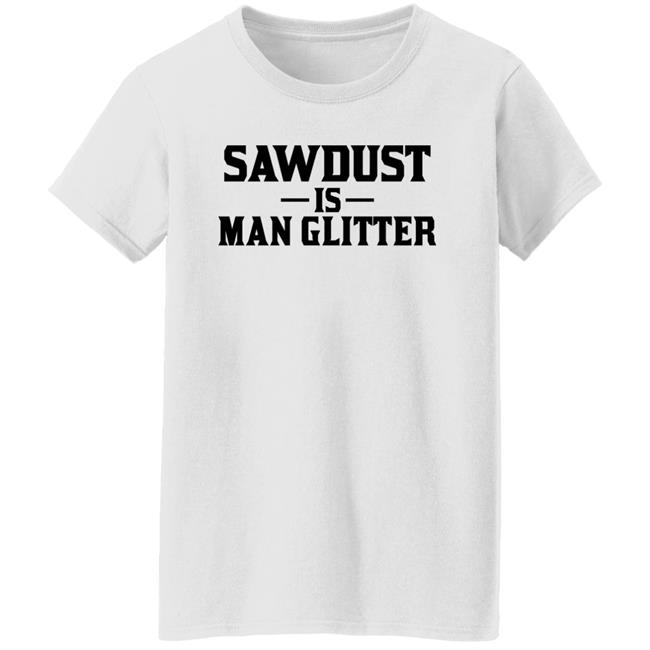 Sawdust Is Man Glitter Shirt Auberon135 Auberon135 Sawdust Is Man Glitter Shirt