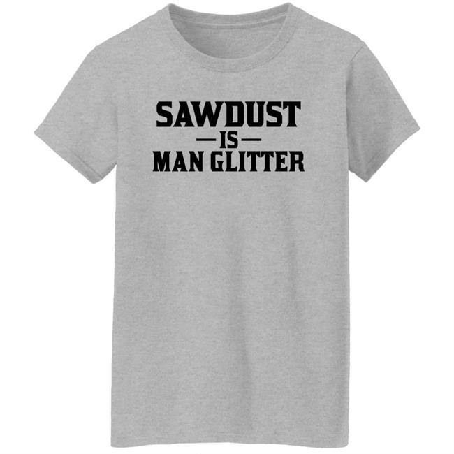 Sawdust Is Man Glitter Shirt Auberon135 Auberon135 Sawdust Is Man Glitter Shirt