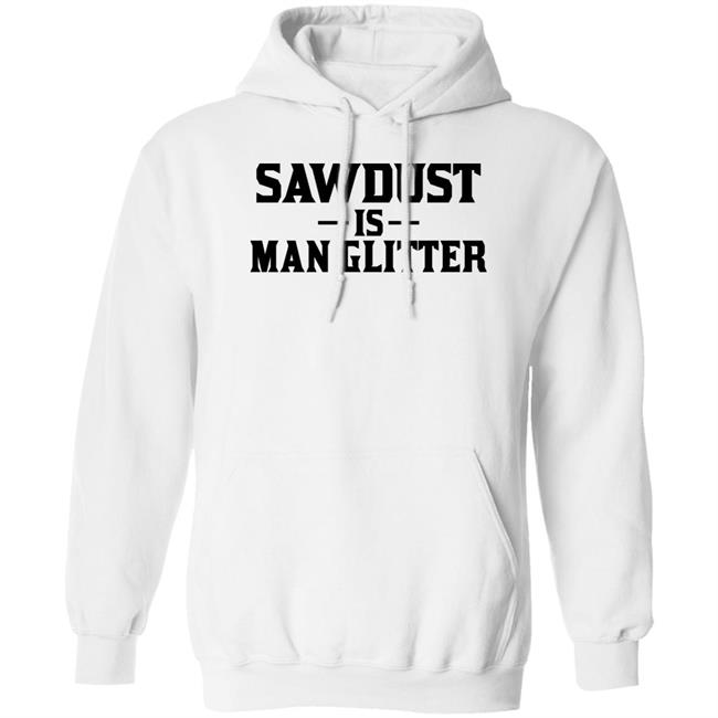 Sawdust Is Man Glitter Shirt Auberon135 Sawdust Is Man Glitter Shirt Auberon135