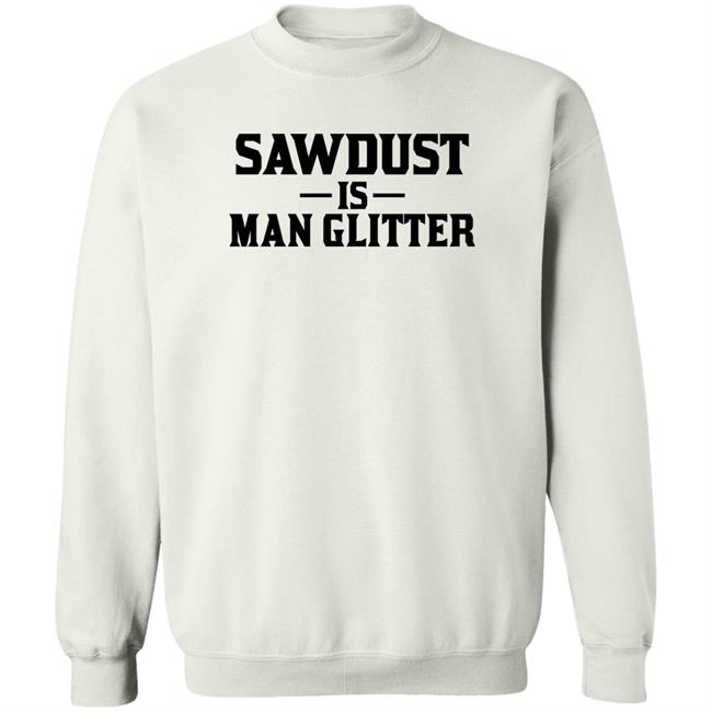 Sawdust Is Man Glitter Shirt Auberon135 Auberon135 Sawdust Is Man Glitter Shirt