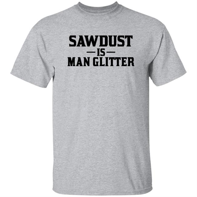 Sawdust Is Man Glitter Shirt Auberon135 Auberon135 Sawdust Is Man Glitter Shirt