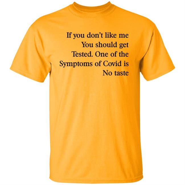 If You Don’T Like Me You Should Get Tested One Of The Symptoms Of Covid Is No Taste Shirt