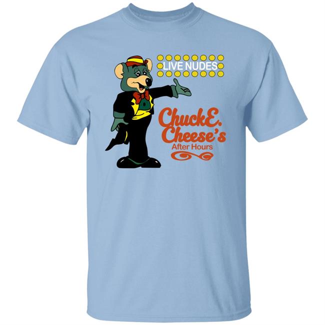 Shirts That Go Hard Shirts That Go Hard Chuck E Cheese's After Hours Live Nudes Shirt