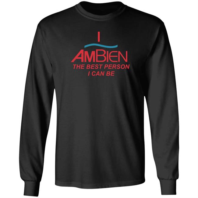 Shirts That Go Hard I Ambien The Best Person I Can Be Shirt