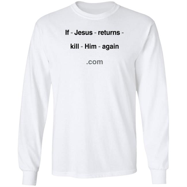 Shirts With Threatening Auras If Jesus Returns Kill Him Again Shirt