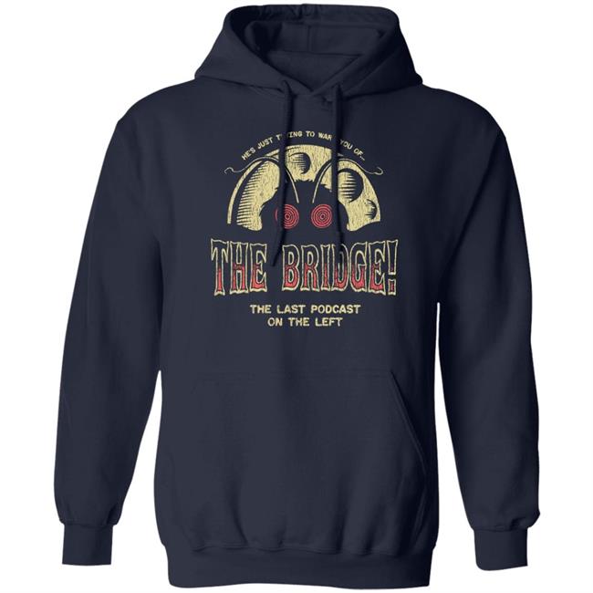 He's Just Trying To Warn You Of The Bridge The Last Podcast On The Left Shirt Last Podcast Merch