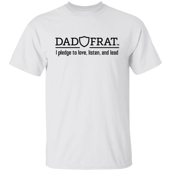 Dad Frat I Pledge To Love Listen And Lead Shirt Dad Frat Merch Store Kendall Gill