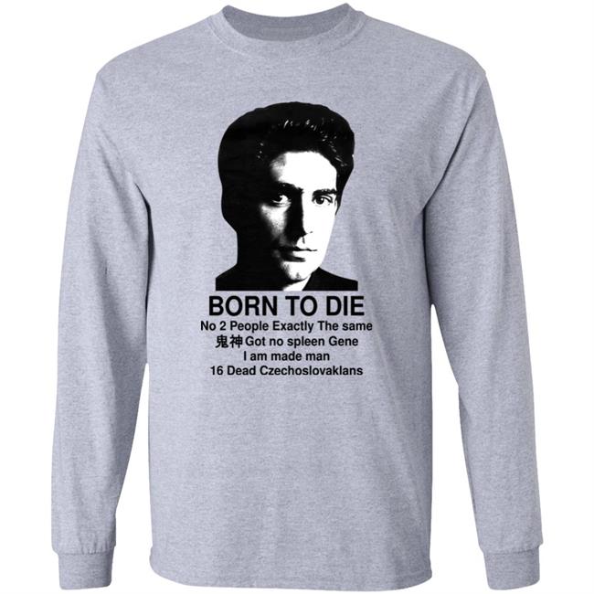 Born To Die No 2 People Exactly The Same Got No Spleen Gene I Am Made Man 16 Dead Czechoslovakians Shirt Keanu Reeves Shirts That Go Hard