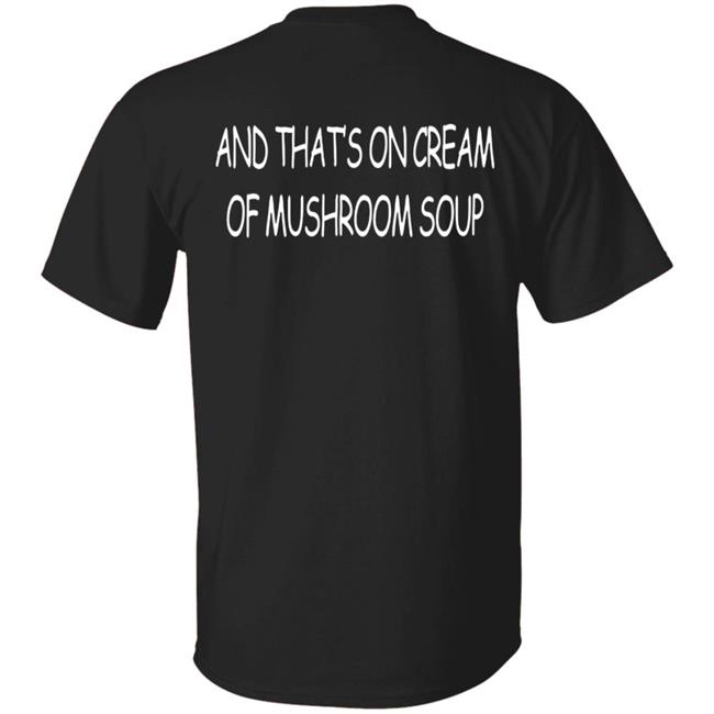 Shirts That Go Hard Merch And That's On Cream Of Mushroom Soup T Shirt