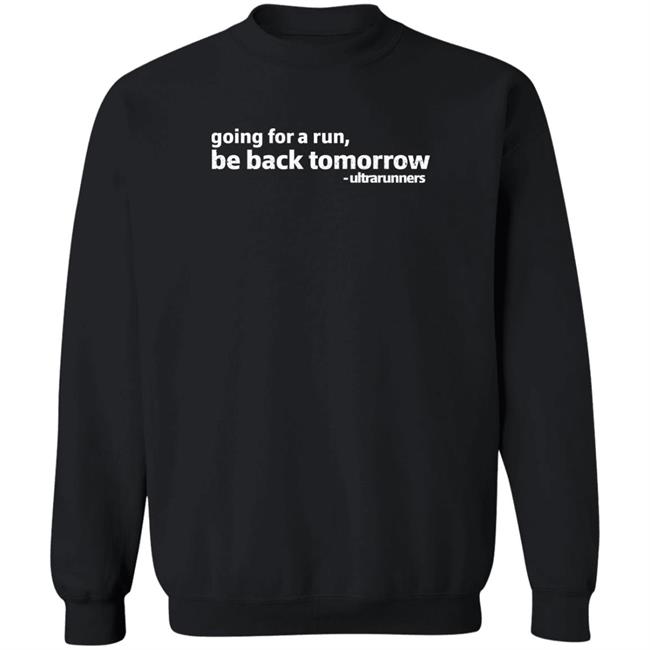 Going For A Run Be Back Tomorrow Ultrarunners Shirt Camille Herron
