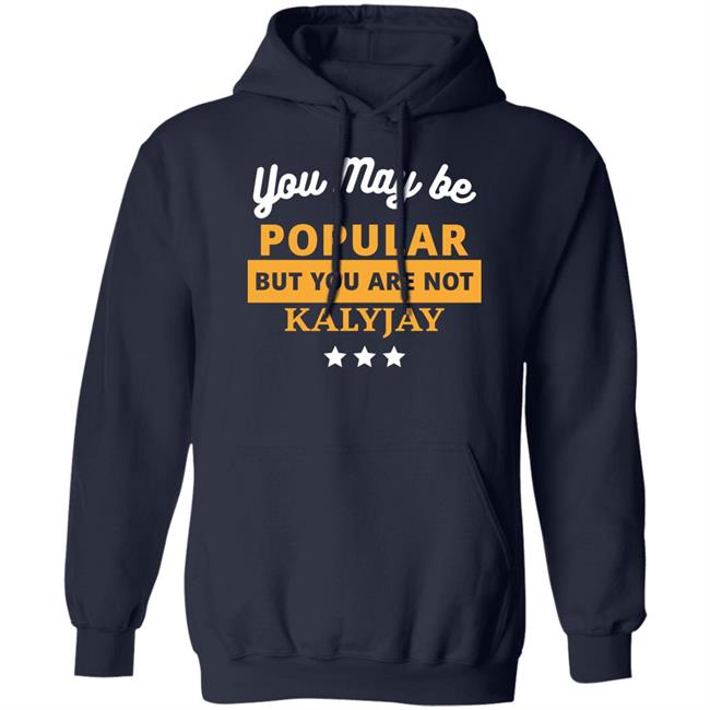Gyaigyimii You May Be Popular But You Are Not Kalyjay Shirt