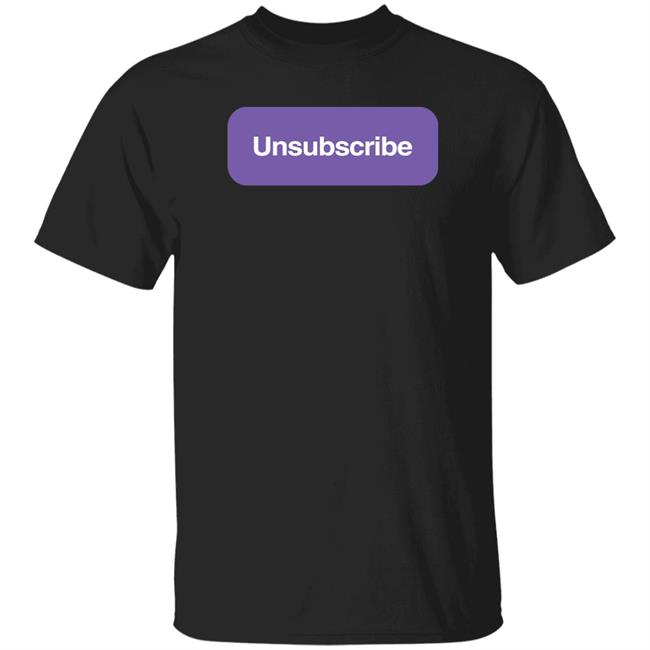 Unsubscribe T Shirt Unsubscribe Podcast Merch