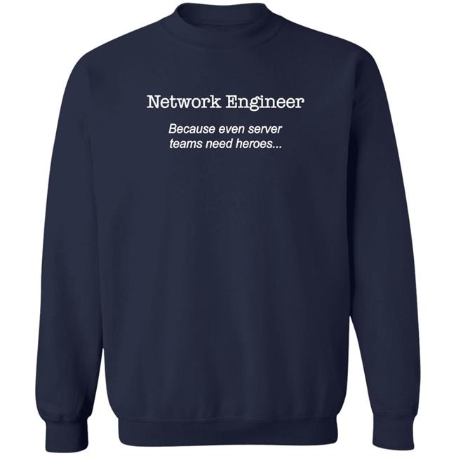 Network Engineer Because Even Server Teams Need Heroes Shirt Brianwhelton