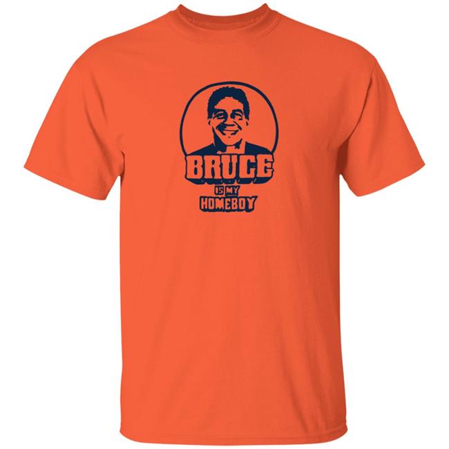 Bruce Is My Homeboy T Shirt