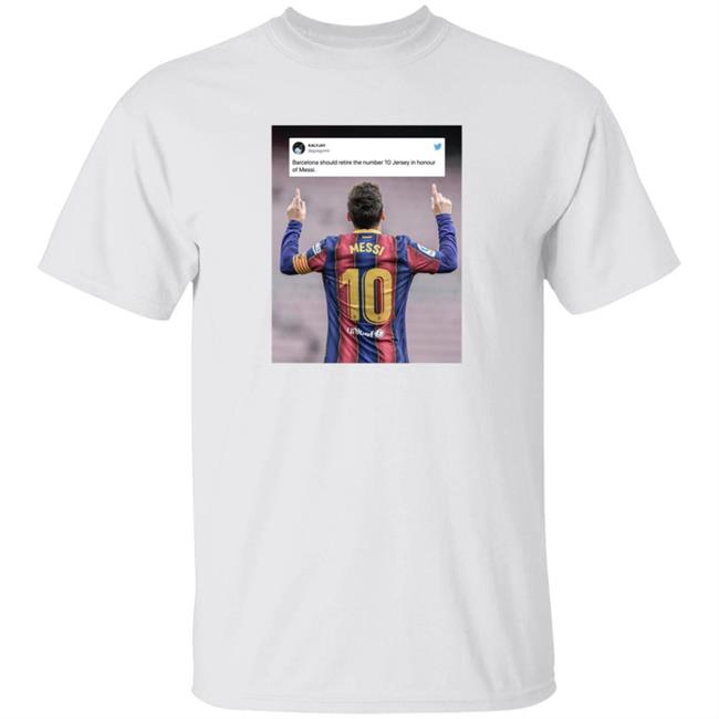 Barcelona Should Retire The Number 10 Jersey In Honour Of Messi T Shirt
