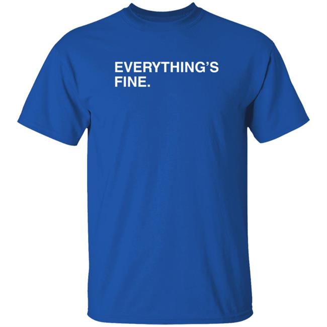 Everything's Fine Shirt Obvious Shirts