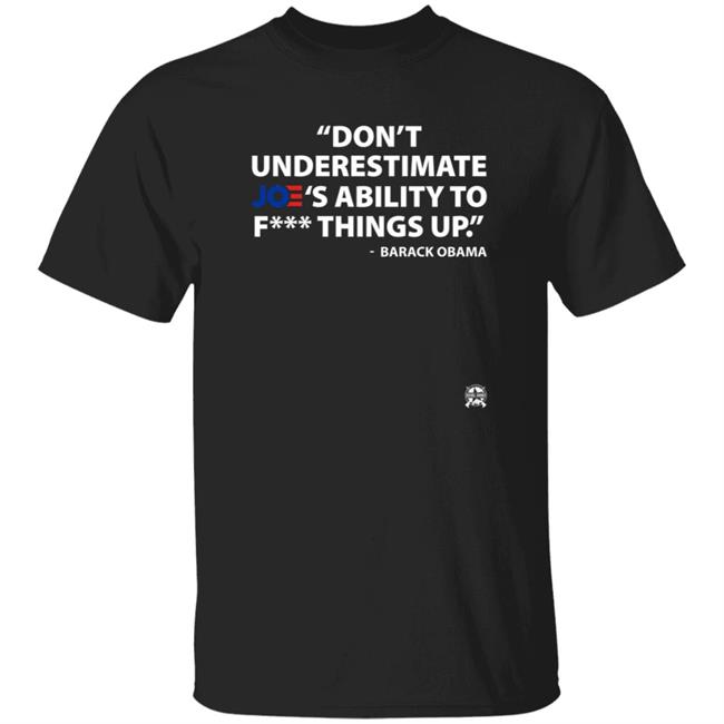 Don't Underestimate Joe's Ability To FK Things Up T Shirt Bring Ammo