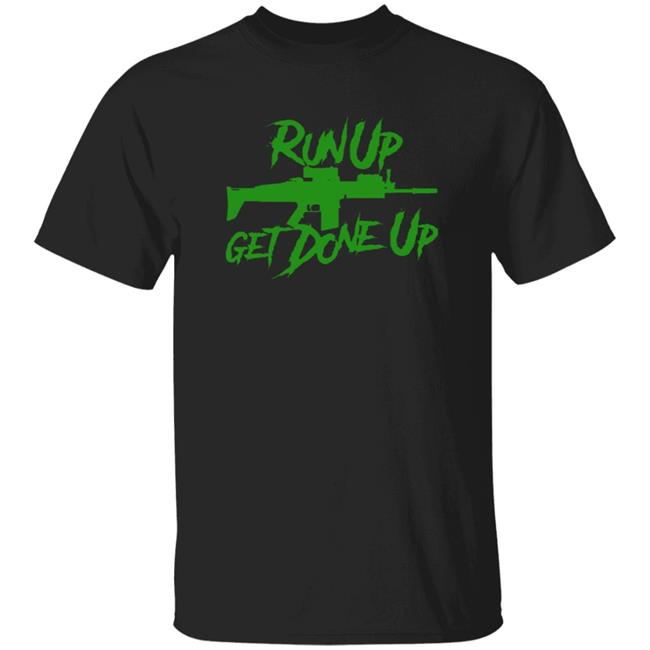 Run Up Get Done Up Shirt Run Up Mk17