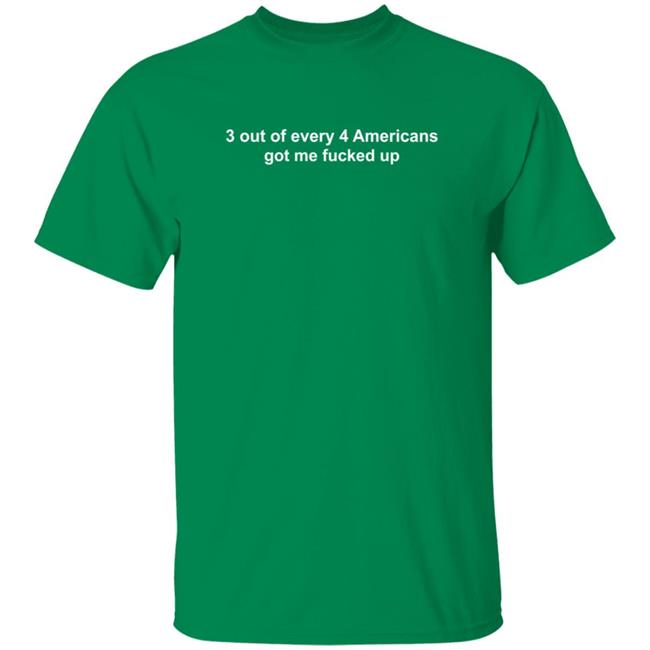 3 Out Of Every 4 Americans Got Me Fucked Up T Shirt Dumb Beezie Duc - 3 Out Of Every 4 Americans Got Me Fucked Up T Shirt Dumb Beezie
