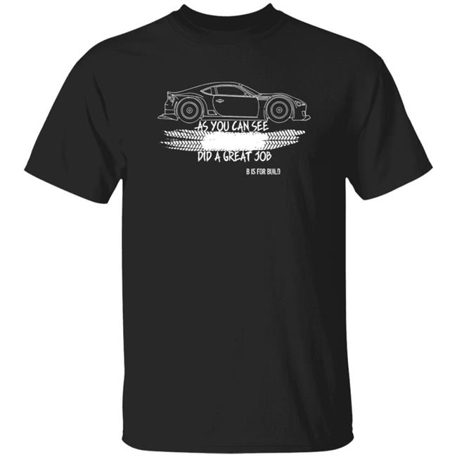 Hang - B Is For Build Great Job T Shirt As You Can See Did A Great Job B Is For Build Merch
