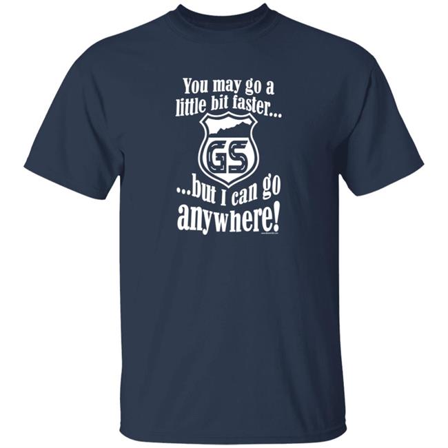 Gs You May Go A Little Bit Faster But I Can Anywhere T Shirt Beemer Gs