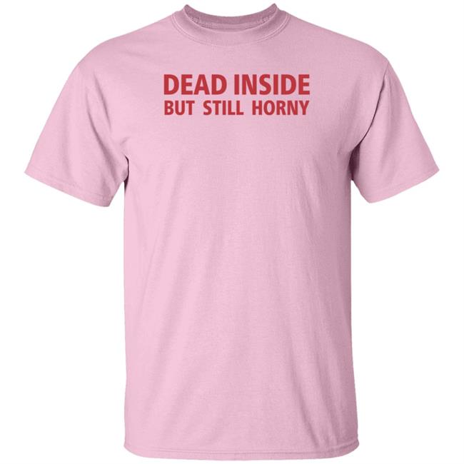 Dead Inside But Still Horny Shirt