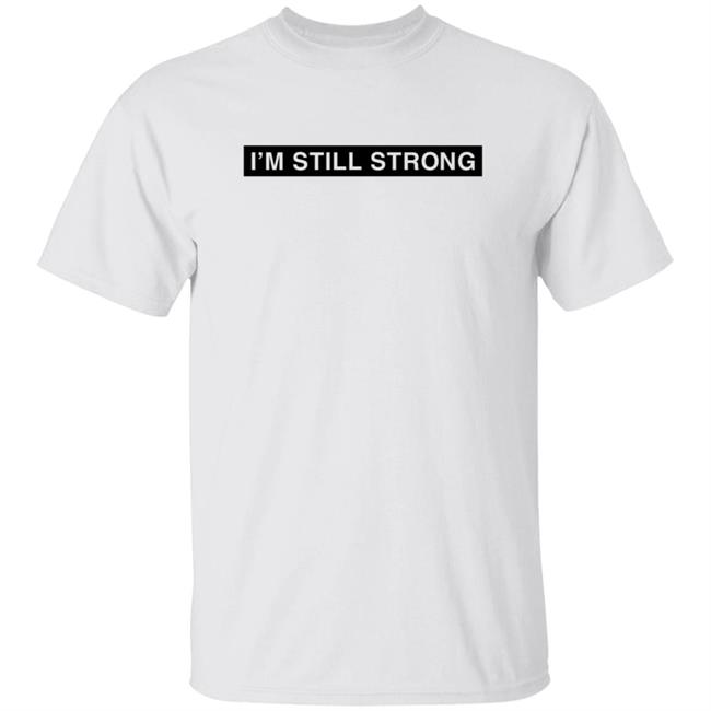 Dhobbs92 Dallas Hobbs I'm Still Strong Just Because I'm A Man Shirt