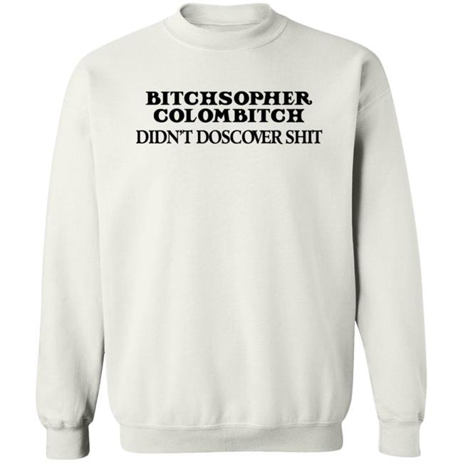 Akicita Bitchstopher Colombitch Didn't Discover Shit Sweatshirt Eleanor Ferguson