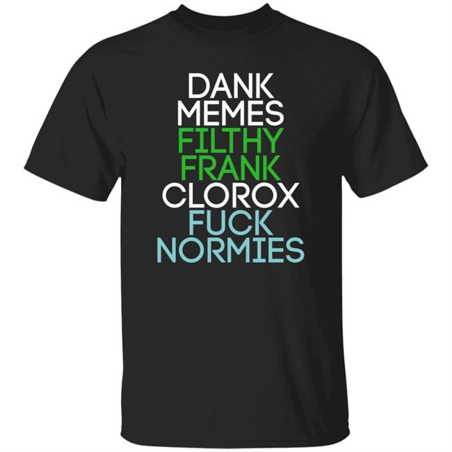 Dank Memes Filthy Frank Clorox Fuck Normies T Shirt Blottso