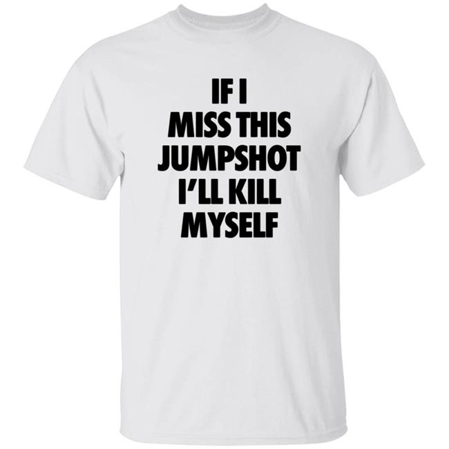 Niggafer Lopez If I Miss This Jumpshot I’Ll Kill Myself Shirt