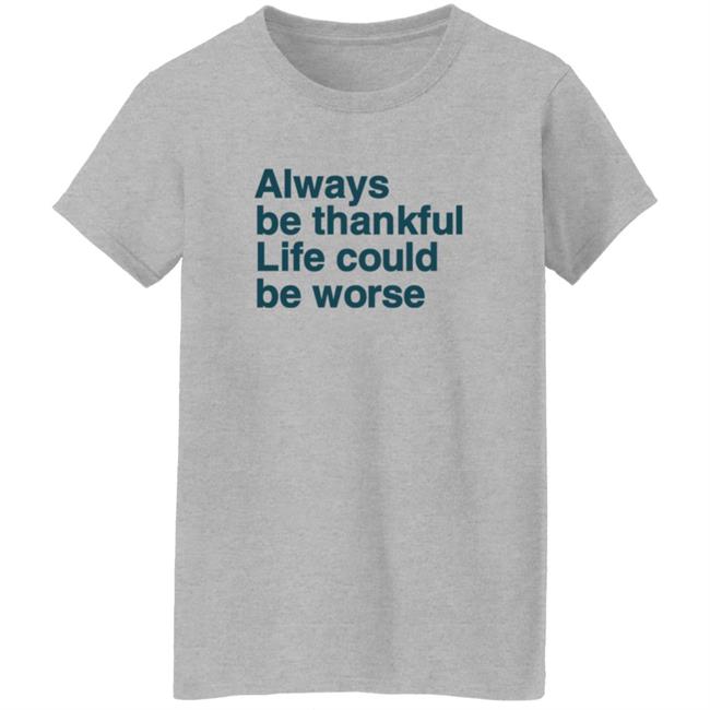 Kay Boateng Bk Oxygen7 Always Be Thankful Life Could Be Worse Hoodie Kay Boateng Bk Oxygen7 Always Be Thankful Life Could Be Worse Hoodie