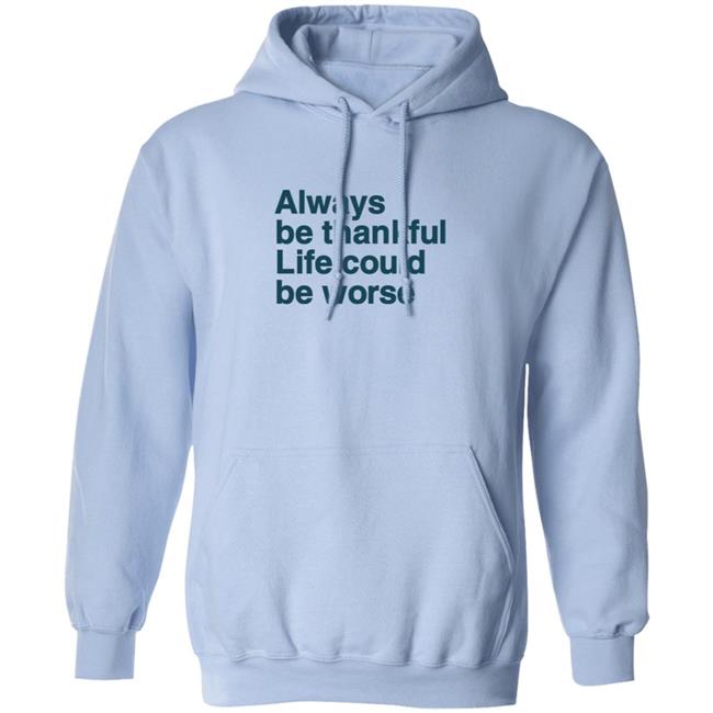 Kay Boateng Bk Oxygen7 Always Be Thankful Life Could Be Worse Hoodie Kay Boateng Bk Oxygen7 Always Be Thankful Life Could Be Worse Hoodie