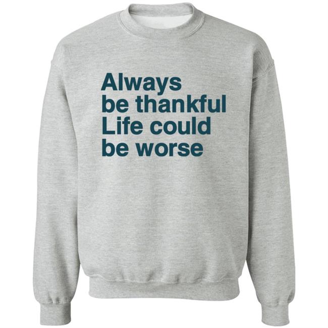 Kay Boateng Bk Oxygen7 Always Be Thankful Life Could Be Worse Hoodie Kay Boateng Bk Oxygen7 Always Be Thankful Life Could Be Worse Hoodie