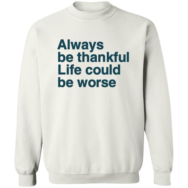 Kay Boateng Bk Oxygen7 Always Be Thankful Life Could Be Worse Hoodie Kay Boateng Bk Oxygen7 Always Be Thankful Life Could Be Worse Hoodie