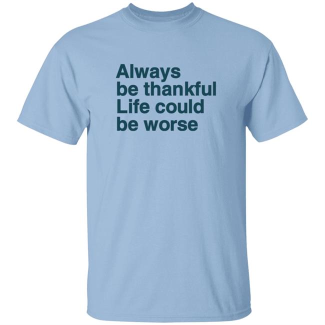 Kay Boateng Bk Oxygen7 Always Be Thankful Life Could Be Worse Hoodie Kay Boateng Bk Oxygen7 Always Be Thankful Life Could Be Worse Hoodie