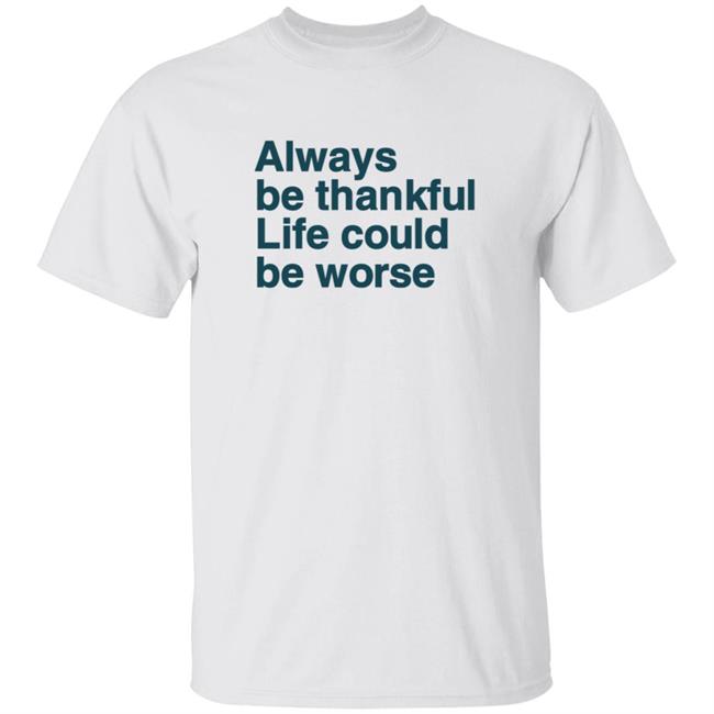 Kay Boateng Bk Oxygen7 Always Be Thankful Life Could Be Worse Hoodie Kay Boateng Bk Oxygen7 Always Be Thankful Life Could Be Worse Hoodie