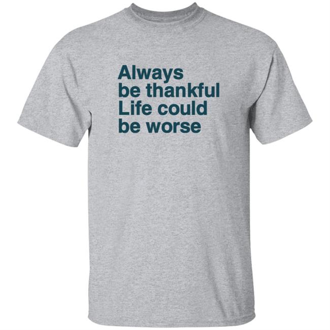 Kay Boateng Bk Oxygen7 Always Be Thankful Life Could Be Worse Hoodie Kay Boateng Bk Oxygen7 Always Be Thankful Life Could Be Worse Hoodie