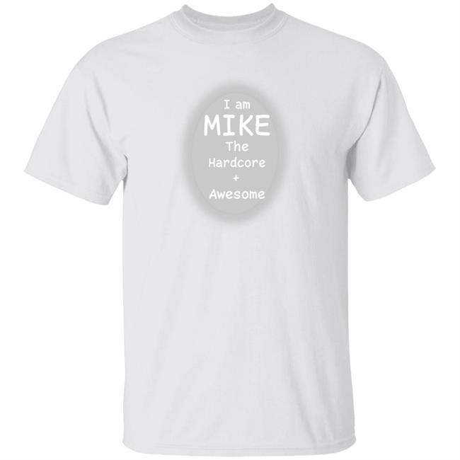 I Am Mike The Hardcore Awesome T Shirt Joel Is Ebisu