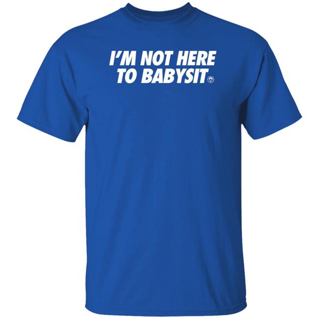 Dsgn Tree Shop I'm Not Here To Babysit Shirt Did The Sixers Win