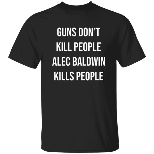 Don Jr Merch Guns Don't Kill People Alec Baldwin Kills People Shirt
